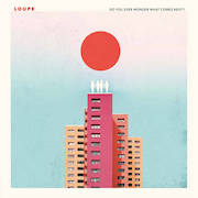 Album-Review: Loupe - Do You Ever Wonder What Comes Next? Loupe: Do You Ever Wonder What Comes Next?
