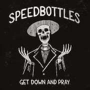 Album-Review: Speedbottles - Get Down And Pray Speedbottles: Get Down And Pray