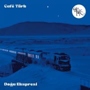 Album-Review: Café Türk - Dogu Ekspresi Café Türk: Dogu Ekspresi