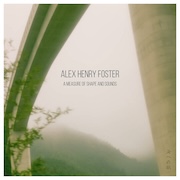 Album-Review: Alex Henry Foster - A Measure Of Shape And Sounds Alex Henry Foster: A Measure Of Shape And Sounds