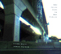 Album-Review: Roman Leykam & Frank Meyer - The Cause Lies In The Future Roman Leykam & Frank Meyer: The Cause Lies In The Future