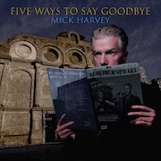 Album-Review: Mick Harvey - Five Ways To Say Goodbye Mick Harvey: Five Ways To Say Goodbye