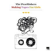 Album-Review: The Pearlfishers - Making Tapes For Girls The Pearlfishers: Making Tapes For Girls