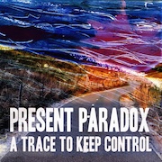 Album-Review: Present Paradox - A Trace To Keep Control Present Paradox: A Trace To Keep Control