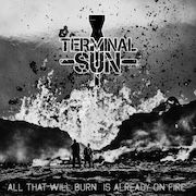 Album-Review: Terminal Sun - All That Will Burn Is Already On Fire Terminal Sun: All That Will Burn Is Already On Fire