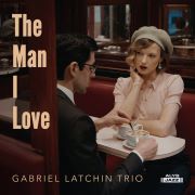 Album-Review: Gabriel Latchin Trio - The Man I Love Gabriel Latchin Trio: The Man I Love