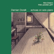 Album-Review: Demian Dorelli - Nick Drake's Five Leaves Left – Echoes On Solo Piano Demian Dorelli: Nick Drake's Five Leaves Left – Echoes On Solo Piano