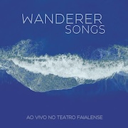 Album-Review: Wanderer Songs - Ao Vivo No Teatro Faialense Wanderer Songs: Ao Vivo No Teatro Faialense