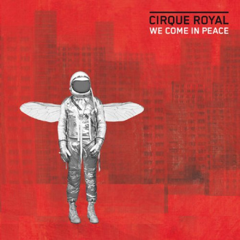 Cirque Royal "We Come In Peace" Cirque Royal "We Come In Peace" Cover